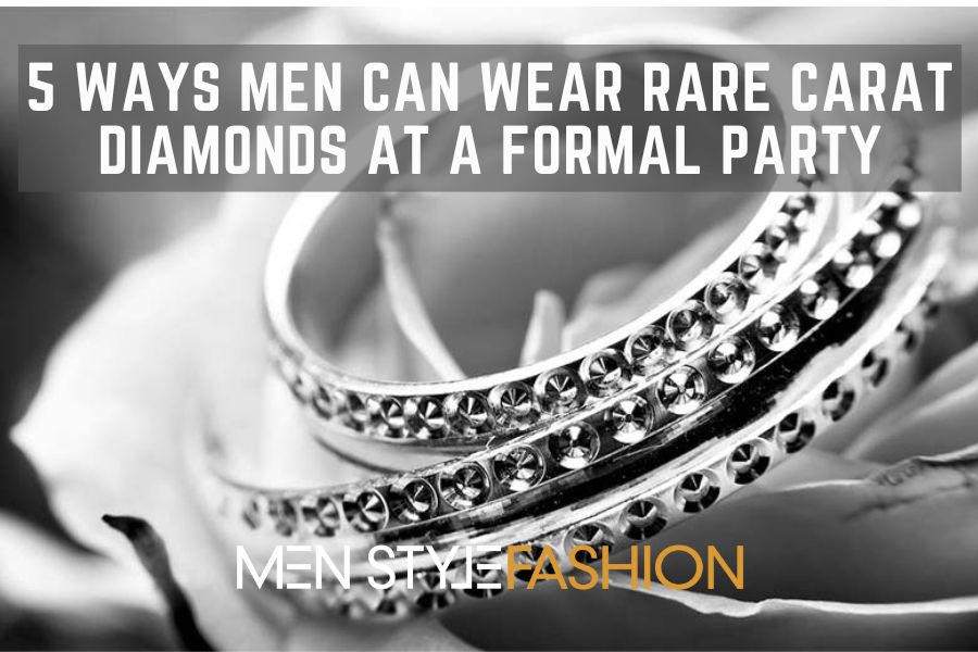 5 Methods Males Can Put on Uncommon Carat Diamonds at a Formal Get together